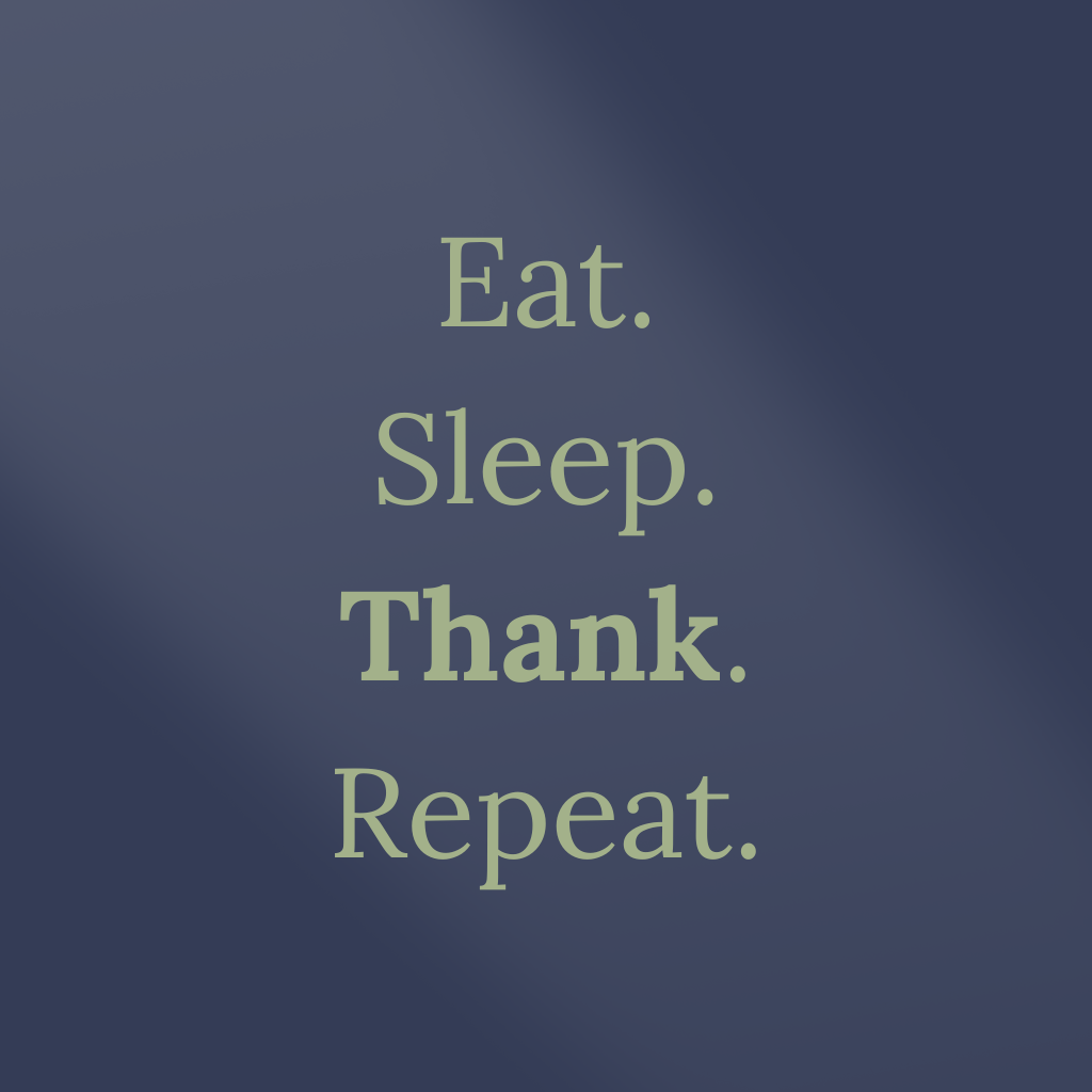 Eat. Sleep. Thank. Repeat.
