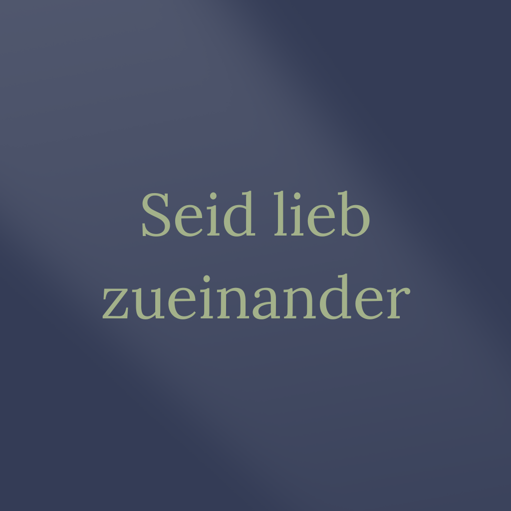 Seid lieb zueinander